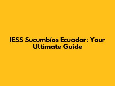 IESS Sucumbíos Ecuador: Your Ultimate Guide