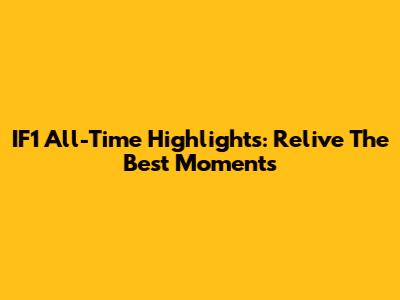 IF1 All-Time Highlights: Relive The Best Moments