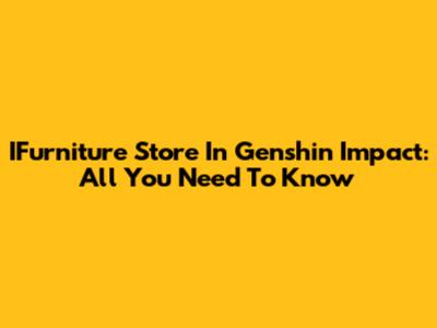 IFurniture Store In Genshin Impact: All You Need To Know
