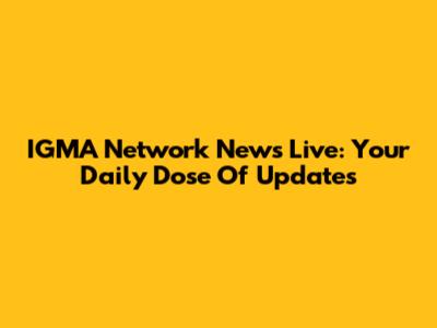 IGMA Network News Live: Your Daily Dose Of Updates