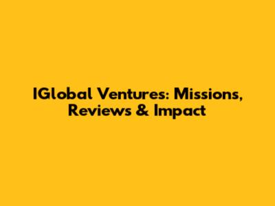 IGlobal Ventures: Missions, Reviews & Impact