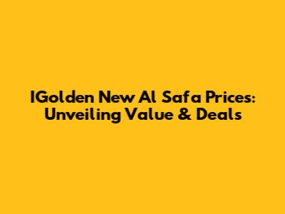 IGolden New Al Safa Prices: Unveiling Value & Deals