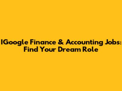 IGoogle Finance & Accounting Jobs: Find Your Dream Role