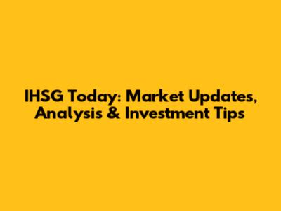 IHSG Today: Market Updates, Analysis & Investment Tips