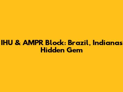 IHU & AMPR Block: Brazil, Indiana's Hidden Gem