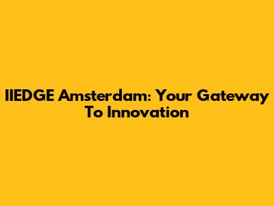 IIEDGE Amsterdam: Your Gateway To Innovation