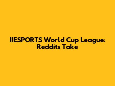IIESPORTS World Cup League: Reddit's Take