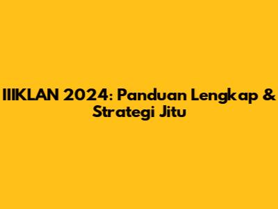 IIIKLAN 2024: Panduan Lengkap & Strategi Jitu