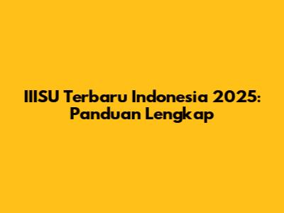 IIISU Terbaru Indonesia 2025: Panduan Lengkap