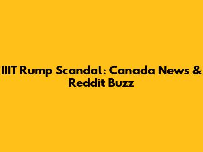 IIIT Rump Scandal: Canada News & Reddit Buzz