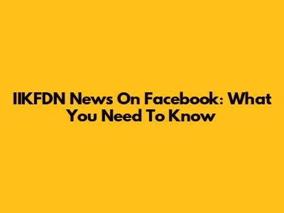 IIKFDN News On Facebook: What You Need To Know