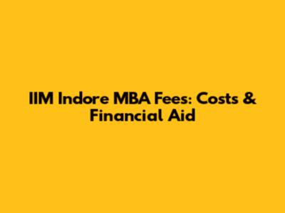 IIM Indore MBA Fees: Costs & Financial Aid