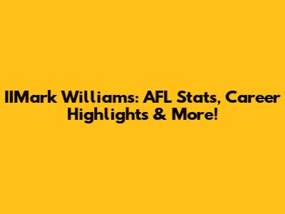 IIMark Williams: AFL Stats, Career Highlights & More!