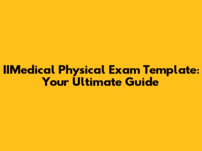 IIMedical Physical Exam Template: Your Ultimate Guide
