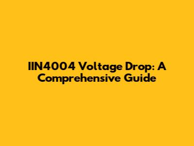 IIN4004 Voltage Drop: A Comprehensive Guide