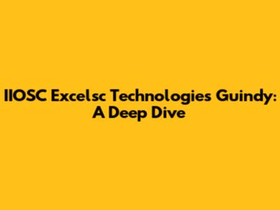 IIOSC Excelsc Technologies Guindy: A Deep Dive
