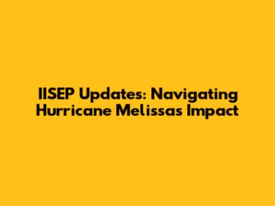 IISEP Updates: Navigating Hurricane Melissa's Impact