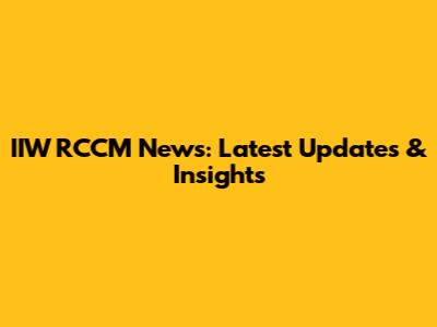 IIW RCCM News: Latest Updates & Insights