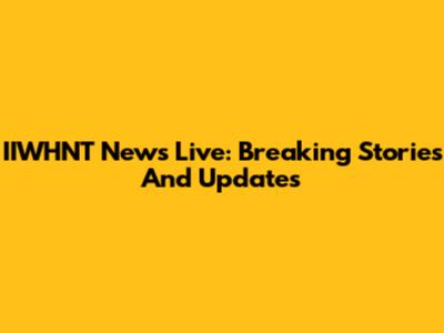IIWHNT News Live: Breaking Stories And Updates