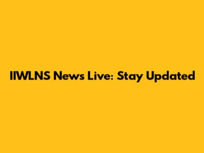 IIWLNS News Live: Stay Updated