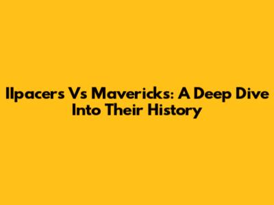 IIpacers Vs Mavericks: A Deep Dive Into Their History