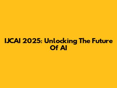 IJCAI 2025: Unlocking The Future Of AI