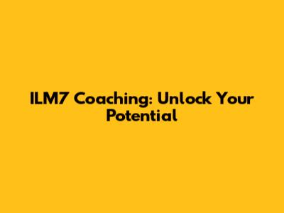 ILM7 Coaching: Unlock Your Potential
