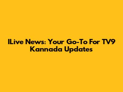 ILive News: Your Go-To For TV9 Kannada Updates