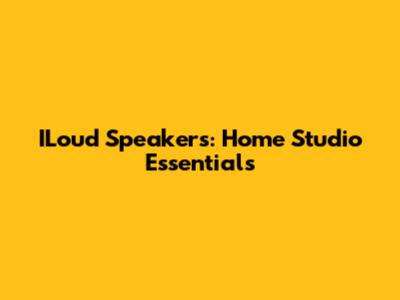ILoud Speakers: Home Studio Essentials