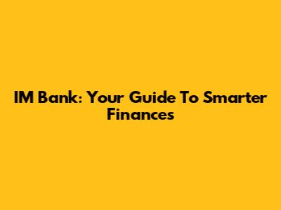 IM Bank: Your Guide To Smarter Finances