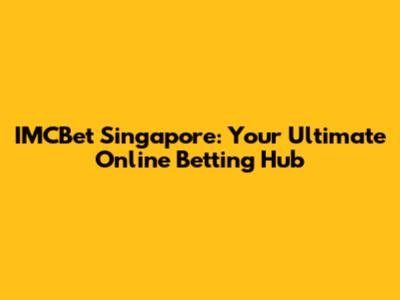 IMCBet Singapore: Your Ultimate Online Betting Hub