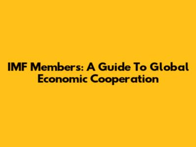 IMF Members: A Guide To Global Economic Cooperation
