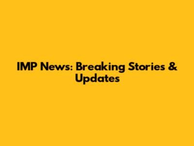 IMP News: Breaking Stories & Updates