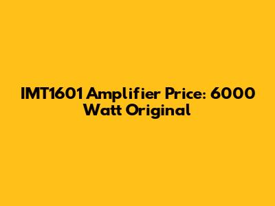 IMT1601 Amplifier Price: 6000 Watt Original