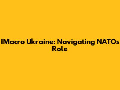 IMacro Ukraine: Navigating NATO's Role