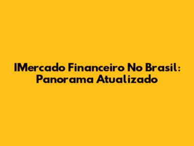 IMercado Financeiro No Brasil: Panorama Atualizado