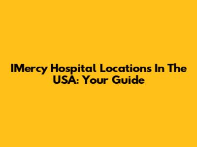 IMercy Hospital Locations In The USA: Your Guide