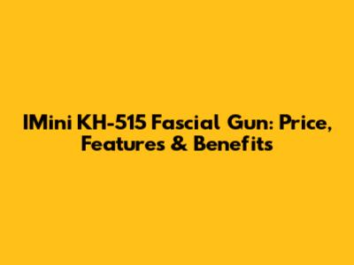 IMini KH-515 Fascial Gun: Price, Features & Benefits
