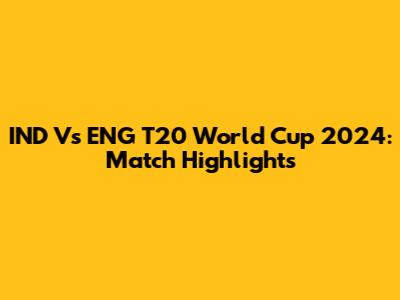 IND Vs ENG T20 World Cup 2024: Match Highlights