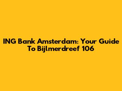 ING Bank Amsterdam: Your Guide To Bijlmerdreef 106