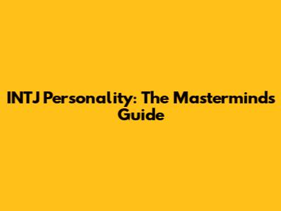 INTJ Personality: The Mastermind's Guide