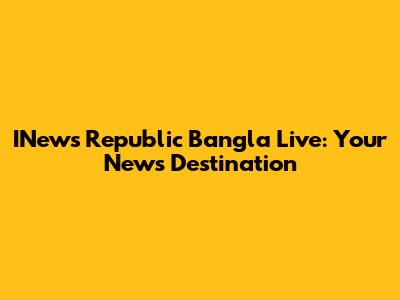 INews Republic Bangla Live: Your News Destination