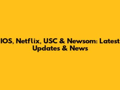 IOS, Netflix, USC & Newsom: Latest Updates & News
