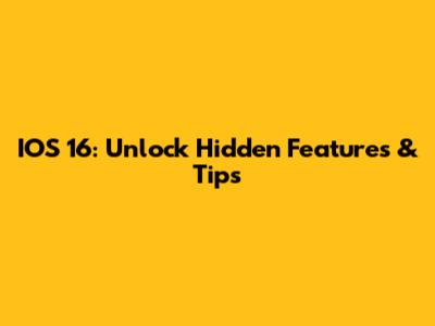 IOS 16: Unlock Hidden Features & Tips