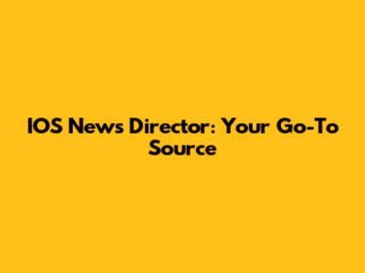 IOS News Director: Your Go-To Source