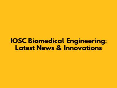IOSC Biomedical Engineering: Latest News & Innovations
