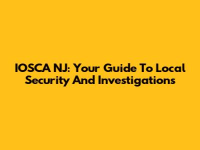 IOSCA NJ: Your Guide To Local Security And Investigations