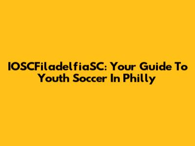 IOSCFiladelfiaSC: Your Guide To Youth Soccer In Philly