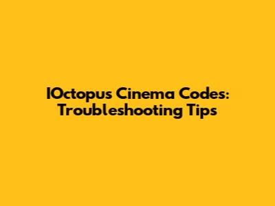 IOctopus Cinema Codes: Troubleshooting Tips