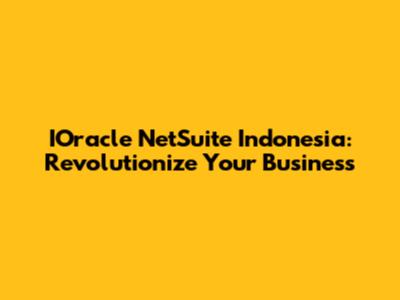 IOracle NetSuite Indonesia: Revolutionize Your Business